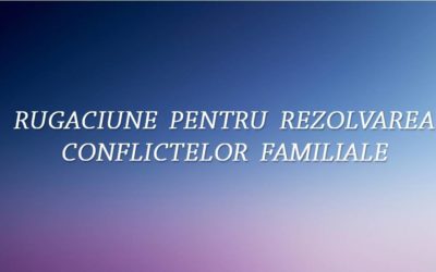 RUGACIUNE PENTRU REZOLVAREA CONFLICTELOR FAMILIALE